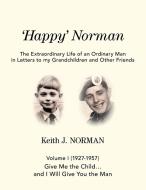'Happy' Norman, Volume I (1927-1957) di Keith J. Norman edito da FriesenPress