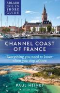 Adlard Coles Shore Guide: Channel Coast Of France di Paul Heiney edito da Bloomsbury Publishing PLC