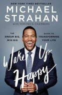 Wake Up Happy: The Dream Big, Win Big Guide to Transforming Your Life di Michael Strahan edito da 37 INK