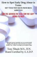 How to Spot Early Drug Abuse in Teens: Get Your Teen Back from Drug Addiction di Hn Tony Xhudo MS edito da Createspace