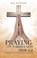 Praying for Forgiveness from A-Z di Fay Gunter edito da Westbow Press