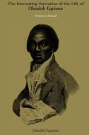 The Interesting Narrative of the Life of Olaudah Equiano: Written by Himself di Olaudah Equiano edito da Createspace Independent Publishing Platform
