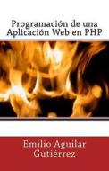 Programacion de Una Aplicacion Web En PHP di Emilio Aguilar Gutierrez edito da Createspace