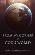 From My Corner of God's World di Evangelist Ernestine Weaver edito da XULON PR