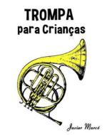 Trompa Para Criancas: Cancoes de Natal, Musica Classica, Cancoes Infantis E Cancoes Folcloricas! di Javier Marco edito da Createspace