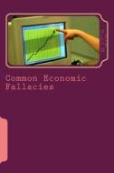 Common Economic Fallacies: How to Achieve a Much Better Command of Affairs di Les Livingstone edito da Createspace