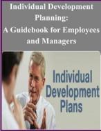 Individual Development Planning: A Guidebook for Employees and Managers di United States Office of Personnel Manage edito da Createspace