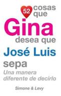 52 Cosas Que Gina Desea Que Jose Luis Sepa: Una Manera Diferente de Decirlo di J. L. Leyva edito da Createspace