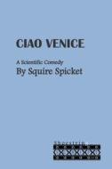 Ciao Venice: A Scientific Comedy for Middle School Theatre (Ages 11-14) di Squire Spicket edito da Createspace