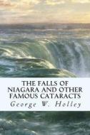The Falls of Niagara and Other Famous Cataracts di George W. Holley edito da Createspace