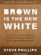 Brown Is the New White: How the Demographic Revolution Has Created a New American Majority di Steven Phillips edito da Tantor Audio