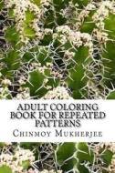 Adult Coloring Book for Repeated Patterns di Chinmoy Mukherjee edito da Createspace