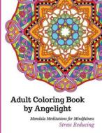 Adult Coloring Book by Angelight: Mandala Meditations for Mindfulness Stress Reducing di Gayle Atherton edito da Createspace