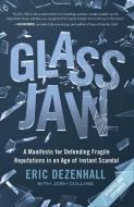 Glass Jaw: A Manifesto for Defending Fragile Reputations in an Age of Instant Scandal di Eric Dezenhall edito da TWELVE