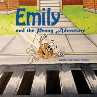 Emily and the Penny Adventure di Clare Phillips edito da XULON PR