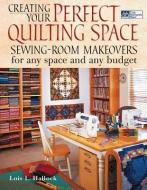 Creating Your Perfect Quilting Space: Sewing-Room Makeovers for Any Space and Any Budget di Lois L. Hallock edito da MARTINGALE & CO