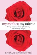 My Mother, My Mirror: Recognizing and Making the Most of Inherited Self-Images di Laura Fuerstein edito da NEW HARBINGER PUBN