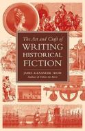 The Art and Craft of Writing Historical Fiction di James Alexander Thom edito da Writer's Digest Books