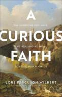 A Curious Faith di Lore Ferguson Wilbert edito da Baker Publishing Group