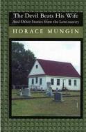 The Devil Beats His Wife: And Other Stories from the Low Country di Horace Mungin edito da Booksurge Publishing