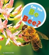 Can You Be a Bee? di Rebecca Felix edito da AMICUS