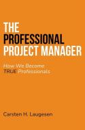 The Professional Project Manager di Carsten Laugesen edito da Business Expert Press