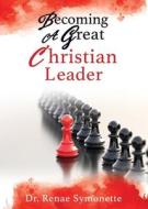 Becoming A Great Christian Leader di Renae Symonette edito da XULON PR