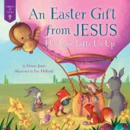 Easter Gift from Jesus: His Love Lifts Us Up di Susan Jones edito da GOOD BOOKS