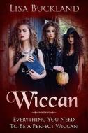 Wiccan: Everything You Need to Be a Perfect Wiccan di Lisa Buckland edito da LIGHTNING SOURCE INC
