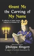 GRANT ME THE CARVING OF MY NAME: AN ANTH di PHILIPPA GREGORY edito da LIGHTNING SOURCE UK LTD