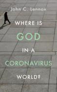 Where Is God in a Coronavirus World? di John Lennox edito da GOOD BOOK CO