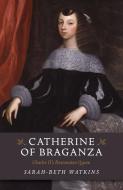 Catherine of Braganza di Sarah-Beth Watkins edito da John Hunt Publishing