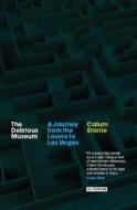 The Delirious Museum: A Journey from the Louvre to Las Vegas di Calum Storrie edito da PAPERBACKSHOP UK IMPORT