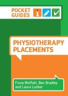 Physiotherapy Placements di Fiona Moffatt, Ben Bradley, Laura Loeber edito da Lantern Publishing Ltd