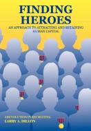 Finding Heroes: An Approach to Attracting and Retaining Human Capital di Larry A. Dillon edito da ELOQUENT BOOKS