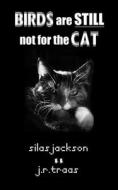 Birds Are Still Not for the Cat di J. R. Traas, Silas Jackson edito da Createspace Independent Publishing Platform
