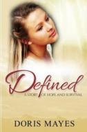Defined: A Story of Hope and Survival di Doris Mayes edito da Createspace Independent Publishing Platform