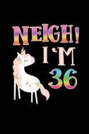 Neigh! I'm 36: Funny Unicorn Birthday Gag Gifts, Blank Lined Diary 6 X 9 di Dartan Creations edito da Createspace Independent Publishing Platform