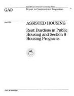 Assisted Housing: Rent Burdens in Public Housing and Section 8 Housing Programs di United States Government a Office (Gao) edito da Createspace Independent Publishing Platform