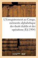 L'Enregistrement Au Congo, Mémento Alphabétique Des Droits Établis Et Des Opérations (Éd.1904) di Sans Auteur edito da HACHETTE LIVRE