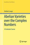 Abelian Varieties Over The Complex Numbers di Herbert Lange edito da Springer International Publishing AG