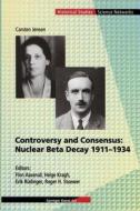 Controversy and Consensus: Nuclear Beta Decay 1911-1934 di Carsten Jensen edito da Birkhäuser Basel