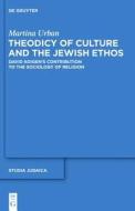 Theodicy of Culture and the Jewish Ethos: David Koigen S Contribution to the Sociology of Religion di Martina Urban edito da Walter de Gruyter