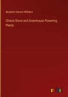 Choice Stove and Greenhouse Flowering Plants di Benjamin Samuel Williams edito da Outlook Verlag