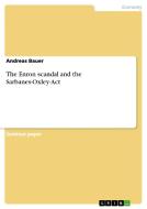 The Enron Scandal And The Sarbanes-oxley-act di Andreas Bauer edito da Grin Publishing