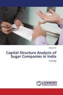 Capital Structure Analysis of Sugar Companies in India di Velavan M. edito da LAP Lambert Academic Publishing