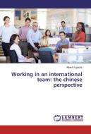Working in an international team: the chinese perspective di Alberto Lippolis edito da LAP Lambert Academic Publishing