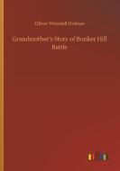Grandmother's Story of Bunker Hill Battle di Oliver Wendell Holmes edito da Outlook Verlag