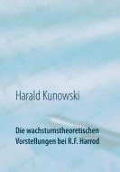 Die wachstumstheoretischen Vorstellungen bei R.F. Harrod di Harald Kunowski edito da Books on Demand