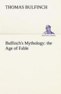 Bulfinch's Mythology: the Age of Fable di Thomas Bulfinch edito da TREDITION CLASSICS